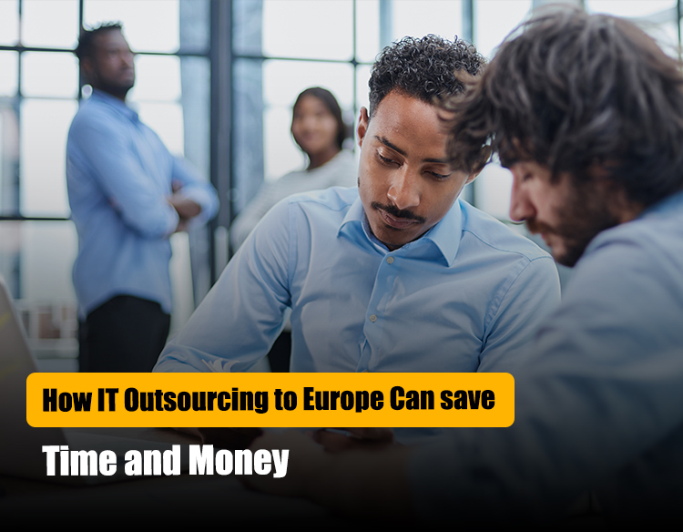 How IT Outsourcing to Europe Can save Time and Money in 2024