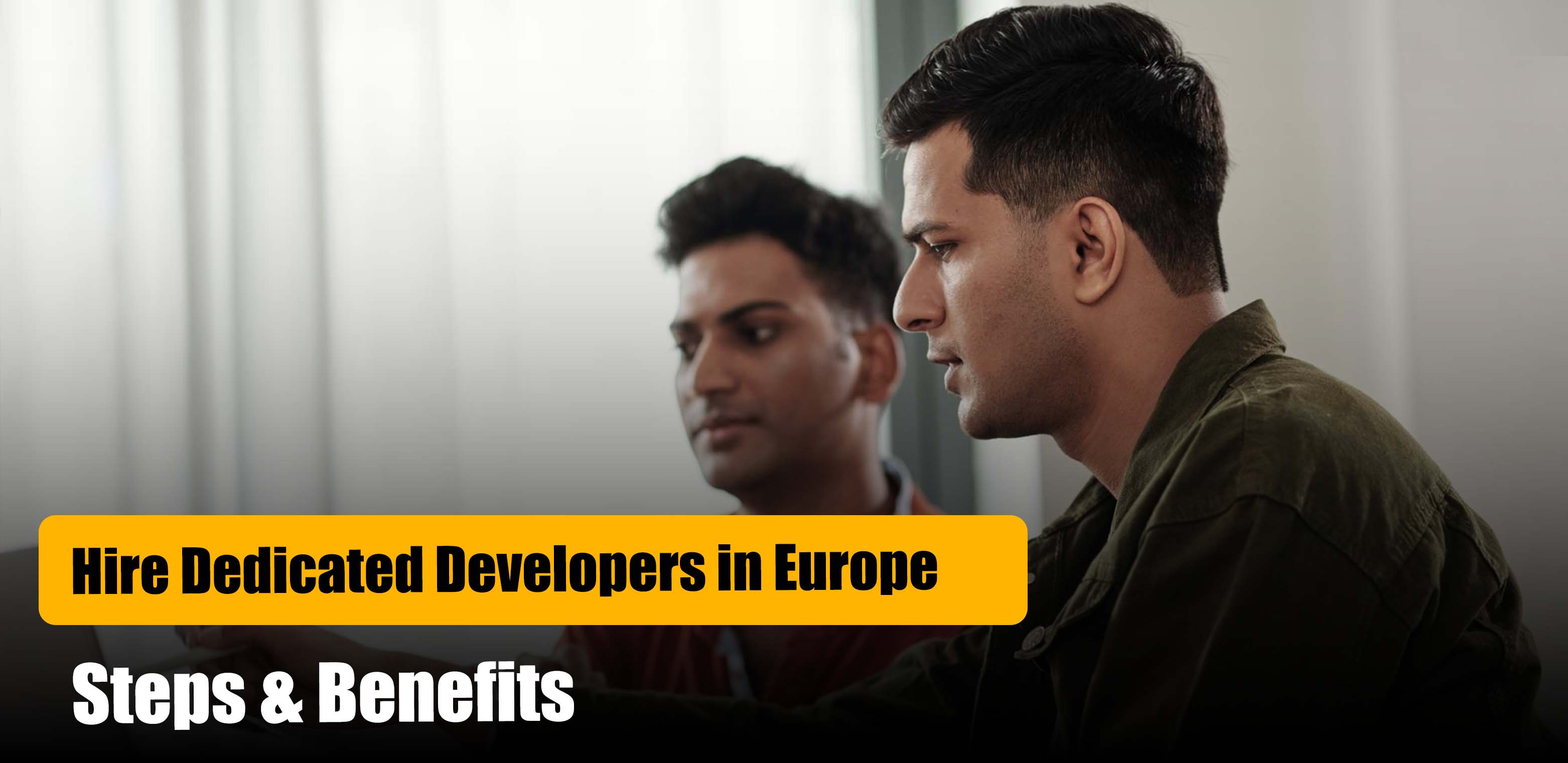 Hire Dedicated Developers  in '
' Europe Steps & Benefits